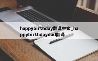 happybirthday翻译中文_happybirthdaydad翻译