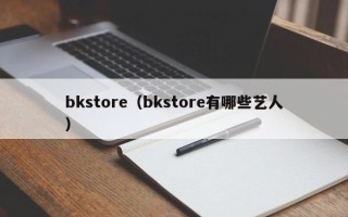 bkstore（bkstore有哪些艺人）