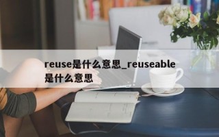 reuse是什么意思_reuseable是什么意思