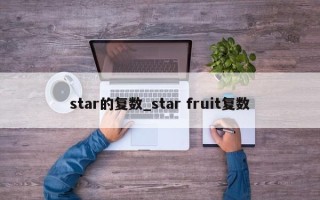 star的复数_star fruit复数