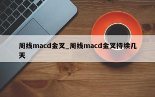 周线macd金叉_周线macd金叉持续几天