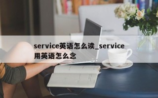 service英语怎么读_service用英语怎么念