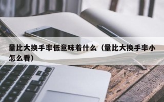 量比大换手率低意味着什么（量比大换手率小怎么看）