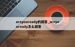 areyouready的回答_areyouready怎么回答