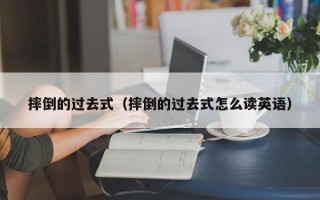 摔倒的过去式（摔倒的过去式怎么读英语）