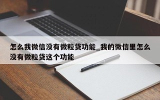 怎么我微信没有微粒贷功能_我的微信里怎么没有微粒贷这个功能