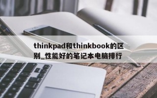 thinkpad和thinkbook的区别_性能好的笔记本电脑排行