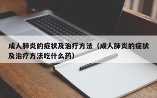 成人肺炎的症状及治疗方法（成人肺炎的症状及治疗方法吃什么药）