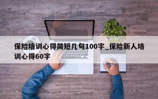 保险培训心得简短几句100字_保险新人培训心得60字