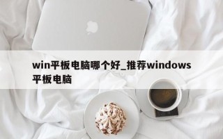 win平板电脑哪个好_推荐windows平板电脑