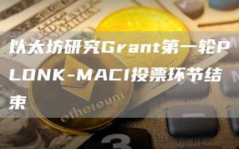 以太坊研究Grant第一轮PLONK-MACI投票环节结束-第1张图片-巴山号