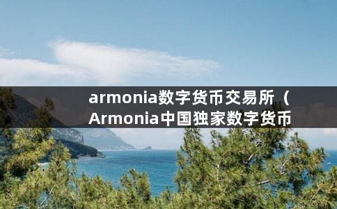 armonia数字货币交易所（Armonia中国独家数字货币交易所）-第1张图片-巴山号