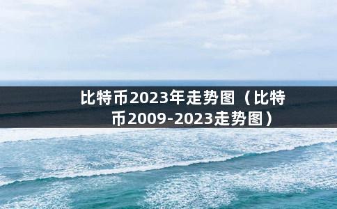 比特币2023年走势图（比特币2009-2023走势图）-第1张图片-巴山号