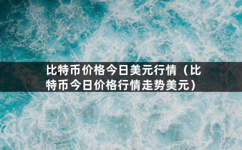 比特币价格今日美元行情（比特币今日价格行情走势美元）-第1张图片-巴山号