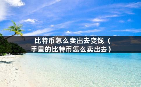 比特币怎么卖出去变钱（手里的比特币怎么卖出去）-第1张图片-巴山号