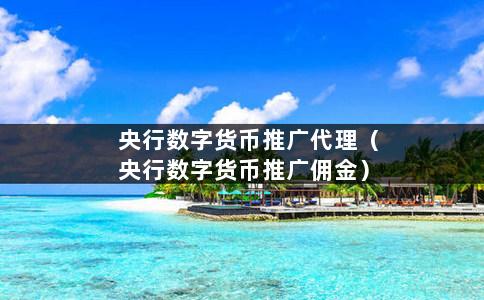 央行数字货币推广代理（央行数字货币推广佣金）-第1张图片-巴山号