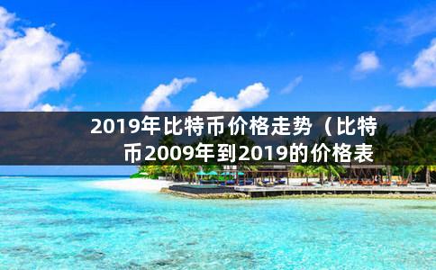 2019年比特币价格走势（比特币2009年到2019的价格表）-第1张图片-巴山号