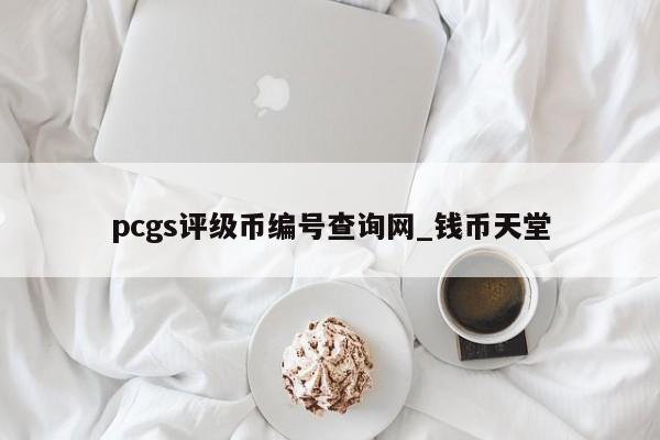 pcgs评级币编号查询网_钱币天堂-第1张图片-巴山号