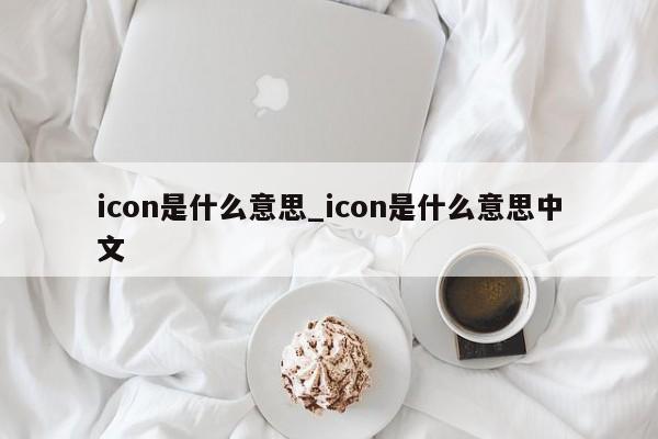 icon是什么意思_icon是什么意思中文-第1张图片-巴山号