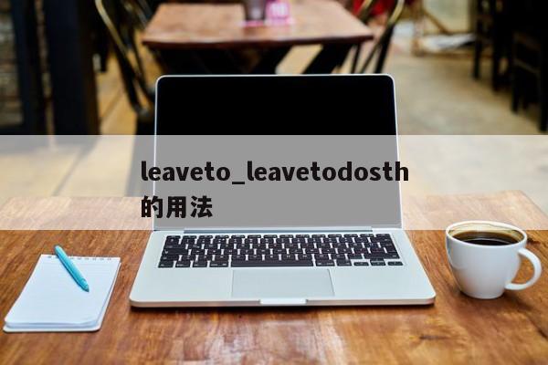 leaveto_leavetodosth的用法-第1张图片-巴山号