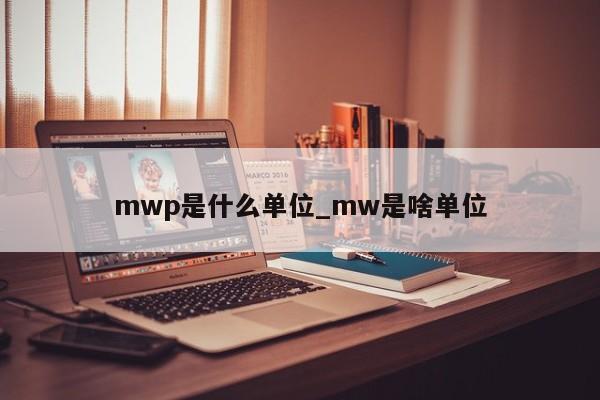 mwp是什么单位_mw是啥单位-第1张图片-巴山号