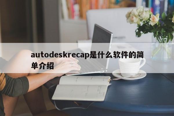 autodeskrecap是什么软件的简单介绍-第1张图片-巴山号