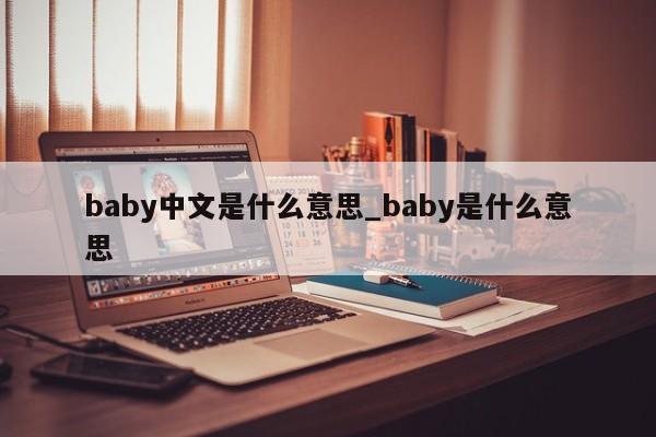 baby中文是什么意思_baby是什么意思-第1张图片-巴山号