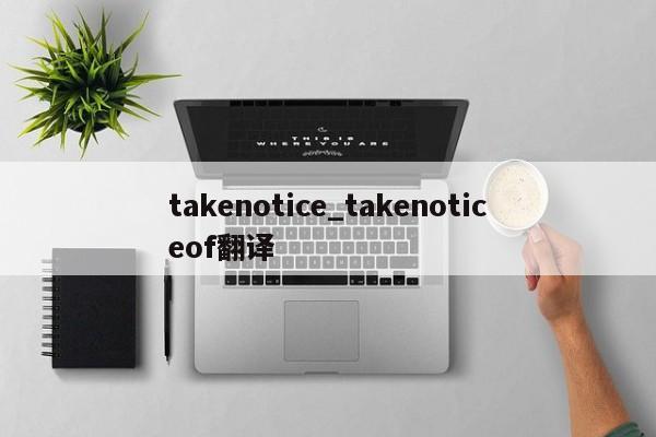 takenotice_takenoticeof翻译-第1张图片-巴山号