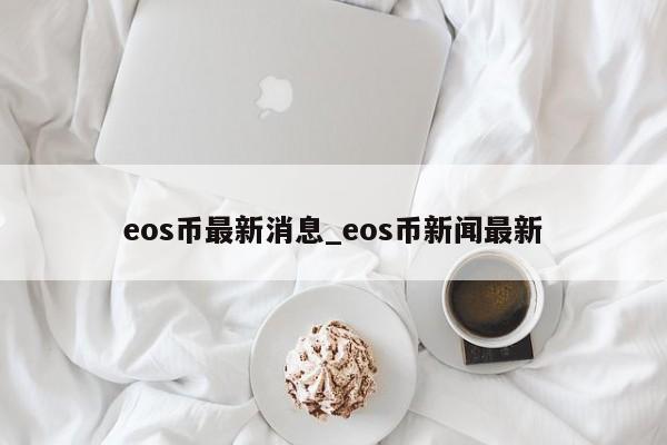 eos币最新消息_eos币新闻最新-第1张图片-巴山号