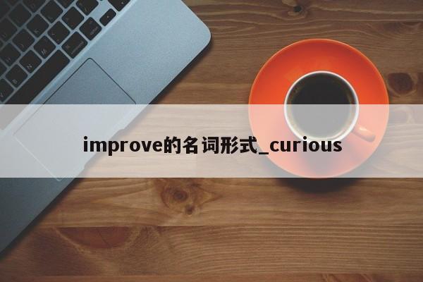 improve的名词形式_curious-第1张图片-巴山号