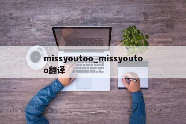 missyoutoo_missyoutoo翻译-第1张图片-巴山号