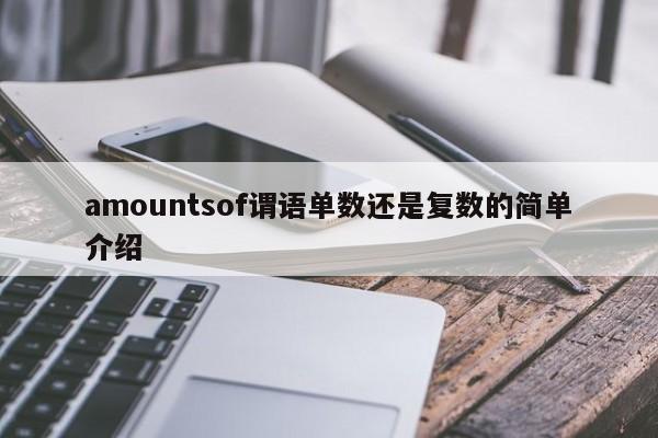 amountsof谓语单数还是复数的简单介绍-第1张图片-巴山号