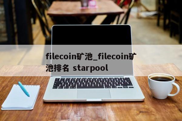 filecoin矿池_filecoin矿池排名 starpool-第1张图片-巴山号