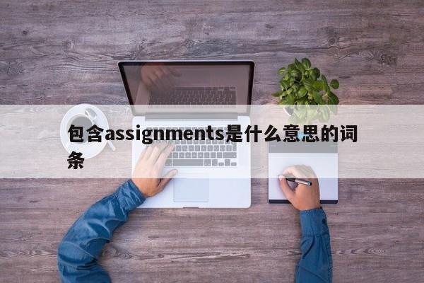 包含assignments是什么意思的词条-第1张图片-巴山号