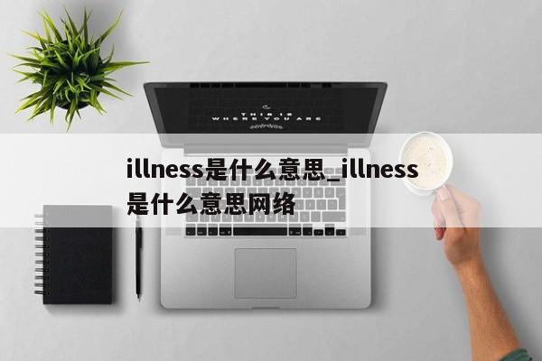 illness是什么意思_illness是什么意思网络-第1张图片-巴山号