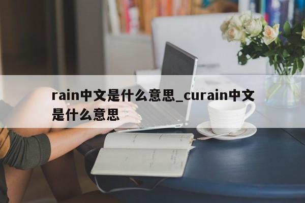 rain中文是什么意思_curain中文是什么意思-第1张图片-巴山号