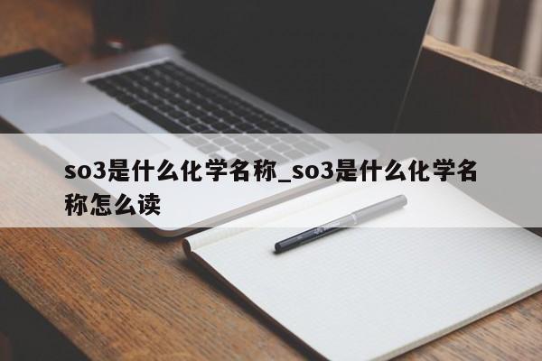 so3是什么化学名称_so3是什么化学名称怎么读-第1张图片-巴山号