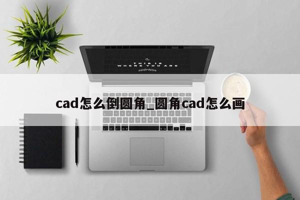 cad怎么倒圆角_圆角cad怎么画-第1张图片-巴山号