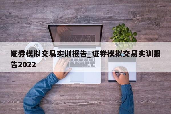 证券模拟交易实训报告_证券模拟交易实训报告2022-第1张图片-巴山号