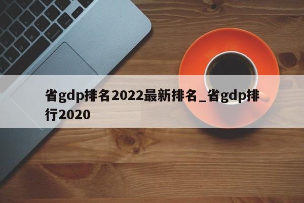 省gdp排名2022最新排名_省gdp排行2020-第1张图片-巴山号