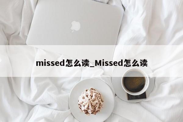 missed怎么读_Missed怎么读-第1张图片-巴山号