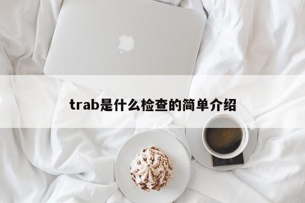 trab是什么检查的简单介绍-第1张图片-巴山号