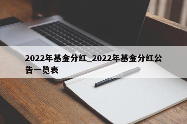 2022年基金分红_2022年基金分红公告一览表-第1张图片-巴山号