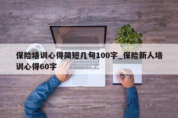 保险培训心得简短几句100字_保险新人培训心得60字-第1张图片-巴山号