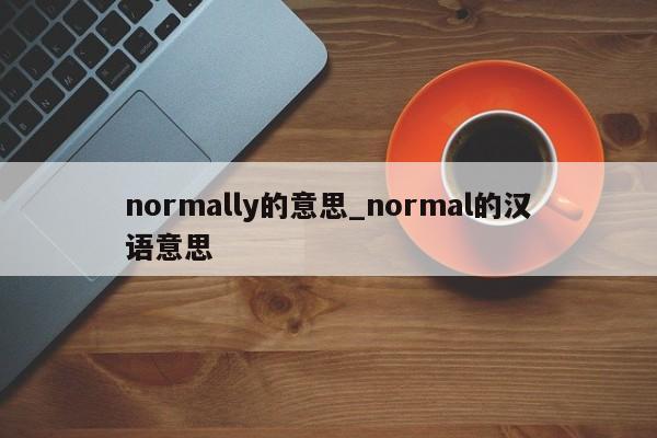 normally的意思_normal的汉语意思-第1张图片-巴山号