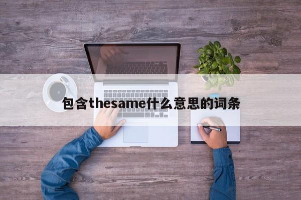 包含thesame什么意思的词条-第1张图片-巴山号