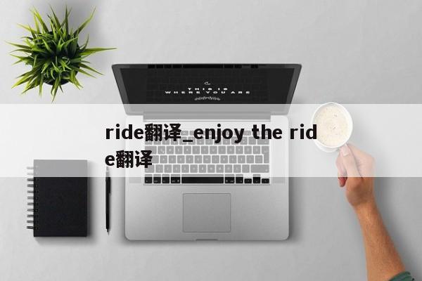 ride翻译_enjoy the ride翻译-第1张图片-巴山号