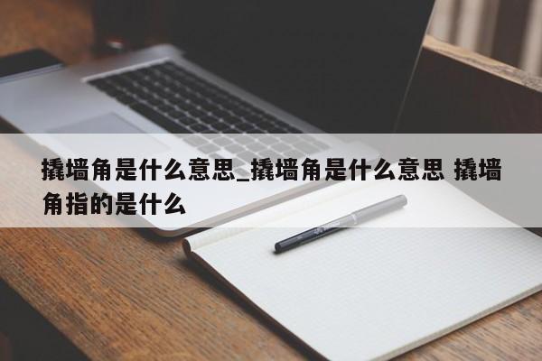 撬墙角是什么意思_撬墙角是什么意思 撬墙角指的是什么-第1张图片-巴山号