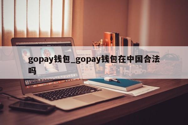 gopay钱包_gopay钱包在中国合法吗-第1张图片-巴山号