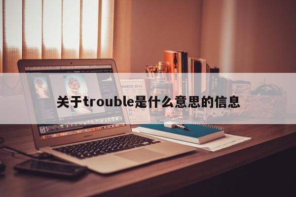 关于trouble是什么意思的信息-第1张图片-巴山号